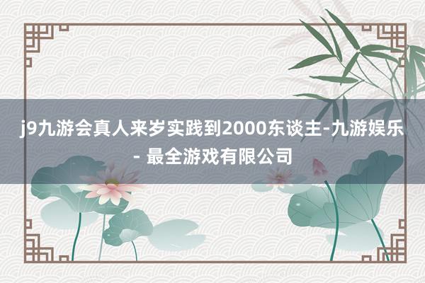 j9九游会真人来岁实践到2000东谈主-九游娱乐 - 最全游戏有限公司