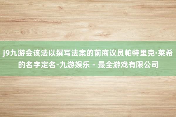 j9九游会该法以撰写法案的前商议员帕特里克·莱希的名字定名-九游娱乐 - 最全游戏有限公司