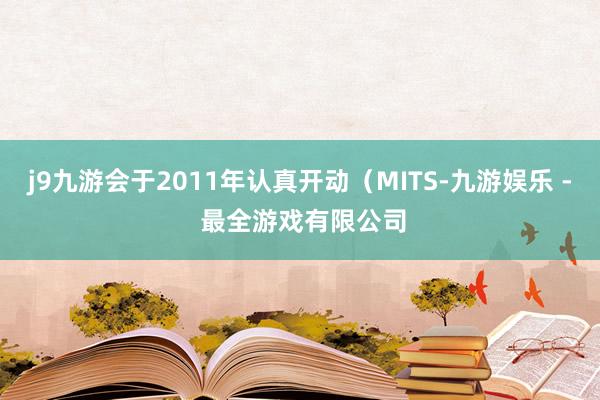 j9九游会于2011年认真开动（MITS-九游娱乐 - 最全游戏有限公司