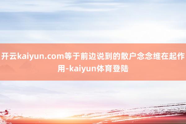 开云kaiyun.com等于前边说到的散户念念维在起作用-kaiyun体育登陆